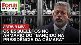 ARTHUR LIRA | OS ESQUELETOS NO ARMÁRIO DO 'BANDIDO NA PRESIDÊNCIA DA CÂMARA' | Fórum Mídias | 27.12