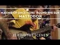 Mastodon - Making of Once More Round The Sun Part 1 Behind The Scenes