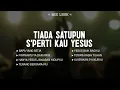Lagu Tiada satupun s'perti Kau Yesus (Tak Satupun) - (Mix Lirik) || Lagu Rohani Kristen Menyentuh Hati