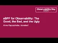 eBPF for Observability The Good the Bad and the Ugly - Anna Kapuscinska Isovalent