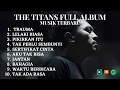 Download Lagu THE TITANS FULL ALBUM | KUMPULAN LAGU TERBARU THE TITANS BAND