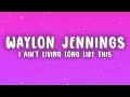 Waylon Jennings - I Ain't Living Long Like This (Lyrics)