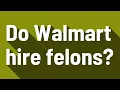 Do Walmart hire felons