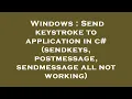 Windows Send keystroke to application in c sendkeys postmessage sendmessage all not working