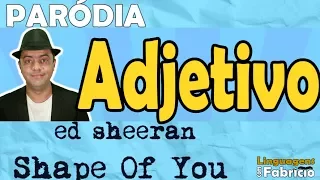 ADJETIVO  (Paródia: Shape of you - Ed Sheeran)