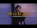 Lagu Chỉ Là Kẻ Thừa (Lofi Chill) - Cao Nam Thành x CaoTri