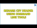 Rename CSV header using command line tools 3 Solutions