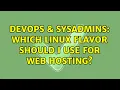 DevOps SysAdmins Which Linux Flavor should I use for web hosting 4 Solutions