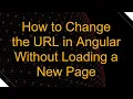 How to Change the URL in Angular Without Loading a New Page