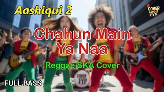 chahun main ya naa aashiqui 2 reggae cover full bass