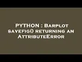 PYTHON Barplot savefig returning an AttributeError