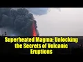 Superheated Magma Unlocking the Secrets of Volcanic Eruptions