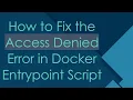 How to Fix the Access Denied Error in Docker Entrypoint Script