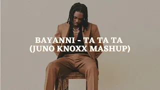 Bayanni Ta Ta Ta Juno Knoxx Mashup 