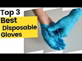 Best Disposable Gloves - Top 3 Reviewed in 2023