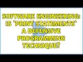 Software Engineering Is print statements a defensive programming technique 3 Solutions