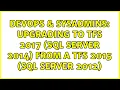 DevOps SysAdmins upgrading to TFS 2017 SQL Server 2014 from a TFS 2015 SQL Server 2012