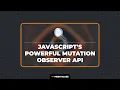 JavaScript s Powerful Mutation Observer API
