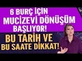 6 BURÇ İÇİN MUCİZEVİ DÖNÜŞÜM BAŞLIYOR! BU TARİH VE BU SAATE DİKKAT!