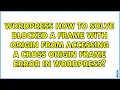 How to solve Blocked a frame with origin from accessing a cross origin frame error in wordpress