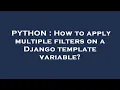 PYTHON How to apply multiple filters on a Django template variable
