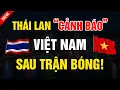 Lagu THÁI LAN CẢNH BÁO VIỆT NAM SAU TRẬN BÓNG!