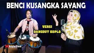 Download Benci Kusangka Sayang koplo version MP3