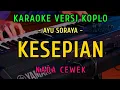 Download Lagu KESEPIAN - KARAOKE NADA CEWEK || VERSI KOPLO || AYU SORAYA
