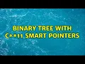 Binary tree with C 11 smart pointers 2 Solutions