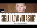 FELIX - 'SHALL I LOVE YOU AGAIN' (By Kim Dong Ryul) Lyrics || Color Coded Lyrics (Han/Rom/Eng)