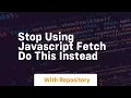 stop using javascript fetch do this instead