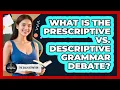 What Is The Prescriptive Vs Descriptive Grammar Debate - The Daily Definition