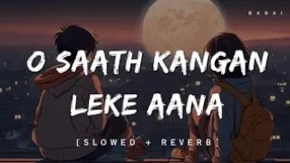 o saath kangan leke aana slowed reverb arijit singh iamkvc