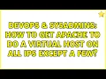DevOps SysAdmins How to get apache to do a virtual host on all IPs except a few 3 Solutions