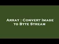 Array Convert Image to Byte Stream