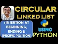 CIRCULAR LINKED LIST INSERTION AT BEGINNING END SPECIFIC POSITION USING PYTHON DSA USING PYTHON