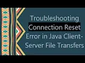 Troubleshooting Connection Reset Error in Java Client-Server File Transfers