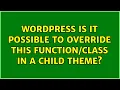 Wordpress Is it possible to override this in a child theme 2 Solutions