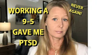 WORKING A 9-5 JOB GAVE ME PTSD I WILL NEVER WORK AGAIN