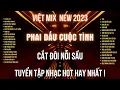 Download Lagu VIỆT MIX 2023 - PHAI DẤU CUỘC TÌNH - TUYỂN TẬP NHẠC HIT l KÊNH NHẠC ĐẶT