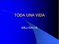 TODA UNA VIDA.  KIKA EDGARE.