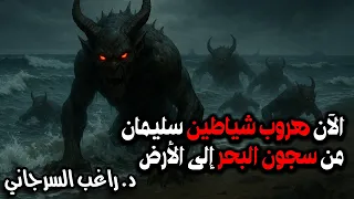 الآن هروب شياطين سليمان من سجون البحر إلى الأرض 