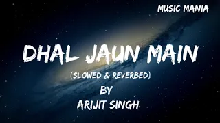 Download Dhal Jaun Main [Slowed + Reverbed] - Arijit Singh | Music Mania | Textaudio Lyrics MP3