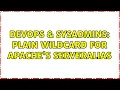 DevOps SysAdmins Plain Wildcard for Apache s ServerAlias 2 Solutions