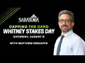 Saratoga Whitney Day Picks Capping the Card FREE PICKS Saturday August 8