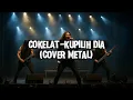 Lagu Cokelat-kupilih dia (cover metal)