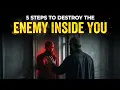 5 STEPS TO DESTROY THE ENEMY INSIDE OF YOU
