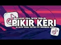 Lagu DJ PIKIR KERI SLOW VIRAL TIKTOK FULL SONG MAMAN FVNDY 2025