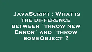 JavaScript What is the difference between throw new Error and throw someObject