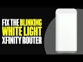 How To Fix the Blinking White Light on the Xfinity Router 2025